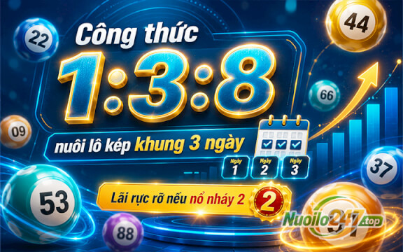 Công thức 1:3:8 nuôi lô kép khung 3 ngày: Lãi rực rỡ nếu nổ nháy 2