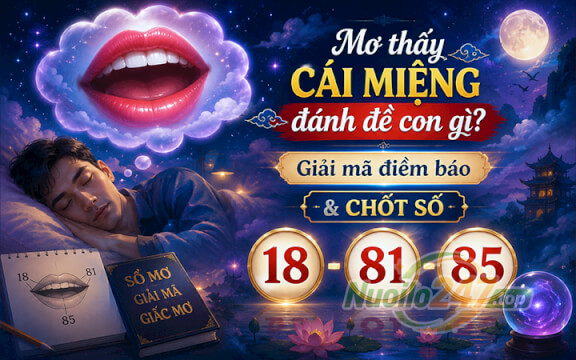 Mơ thấy cái miệng đánh đề con gì? Giải mã điềm báo & chốt số (18-81-85)