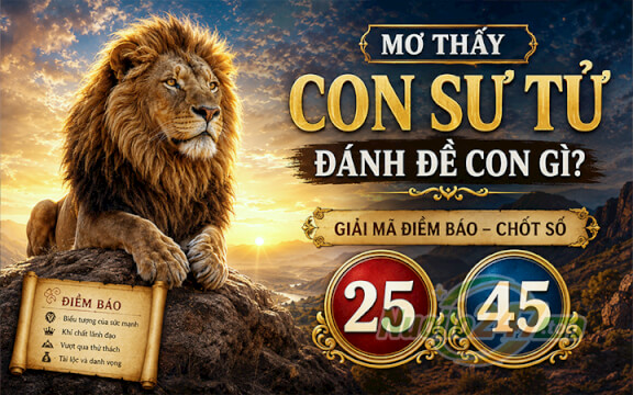 Mơ thấy con sư tử đánh đề con gì? Giải mã điềm báo chốt số (25-45)