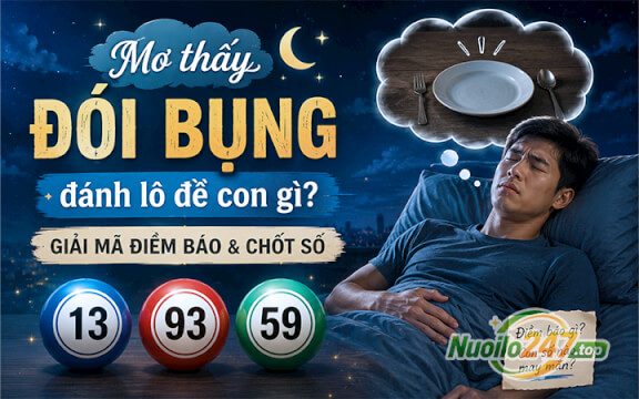 Mơ thấy đói bụng đánh lô đề con gì? Giải mã điềm báo & chốt số (13-93-59)