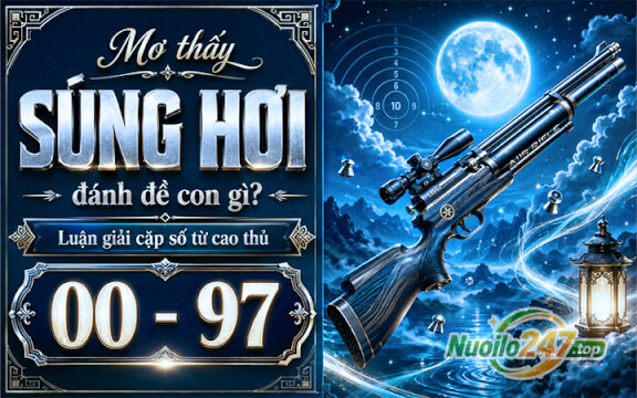 Mơ thấy Súng hơi đánh đề con gì? Luận giải cặp số 00 - 97 từ cao thủ