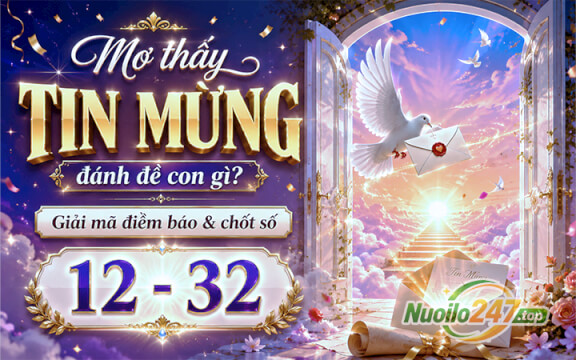 Mơ thấy Tin mừng đánh đề con gì? Giải mã điềm báo & chốt số (12 - 32)